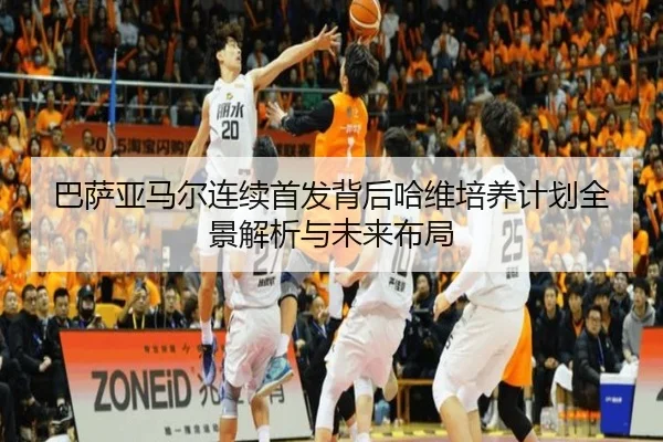 巴萨亚马尔连续首发背后哈维培养计划全景解析与未来布局